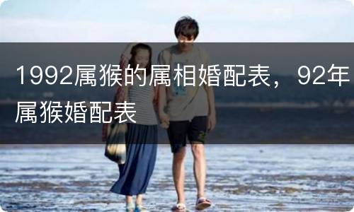 1992属猴的属相婚配表，92年属猴婚配表
