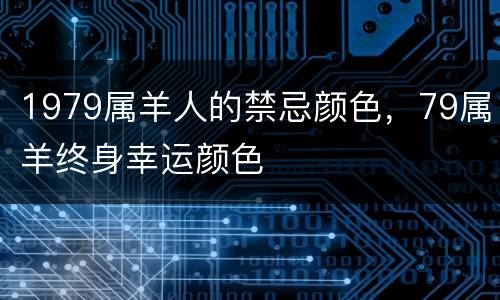 1979属羊人的禁忌颜色，79属羊终身幸运颜色