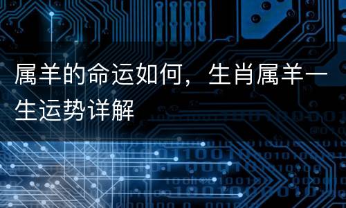 属羊的命运如何，生肖属羊一生运势详解