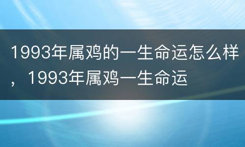 1993年属鸡的一生命运怎么样，1993年属鸡一生命运