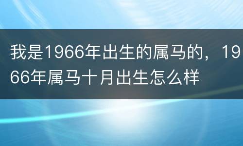 我是1966年出生的属马的，1966年属马十月出生怎么样