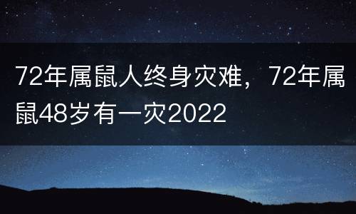 72年属鼠人终身灾难，72年属鼠48岁有一灾2022