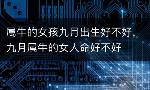 属牛的女孩九月出生好不好，九月属牛的女人命好不好
