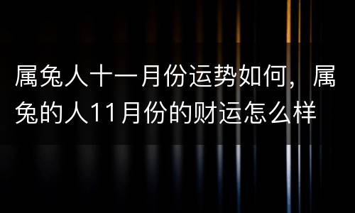 属兔人十一月份运势如何，属兔的人11月份的财运怎么样