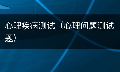心理疾病测试（心理问题测试题）