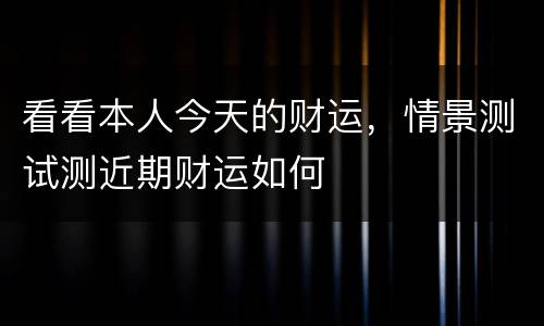 看看本人今天的财运，情景测试测近期财运如何