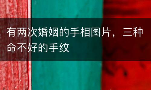 有两次婚姻的手相图片，三种命不好的手纹