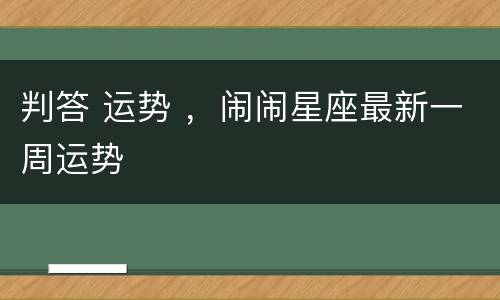 判答 运势 ，闹闹星座最新一周运势