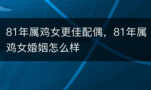 81年属鸡女更佳配偶，81年属鸡女婚姻怎么样