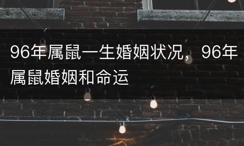 96年属鼠一生婚姻状况，96年属鼠婚姻和命运