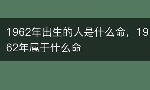 1962年出生的人是什么命，1962年属于什么命