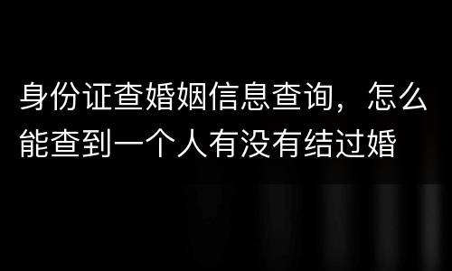 身份证查婚姻信息查询，怎么能查到一个人有没有结过婚