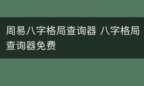 周易八字格局查询器 八字格局查询器免费