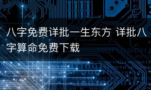 八字免费详批一生东方 详批八字算命免费下载