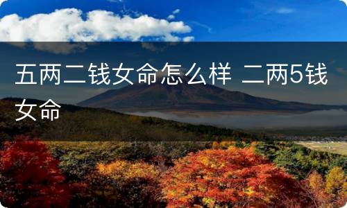 五两二钱女命怎么样 二两5钱女命