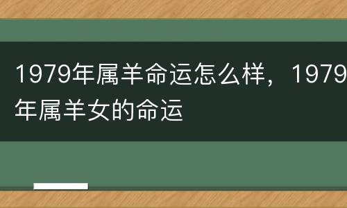 1979年属羊命运怎么样，1979年属羊女的命运