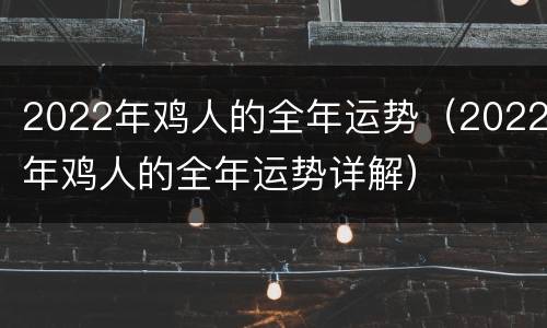 2022年鸡人的全年运势（2022年鸡人的全年运势详解）