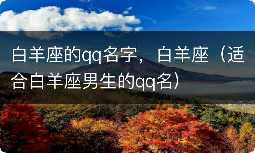 白羊座的qq名字，白羊座（适合白羊座男生的qq名）