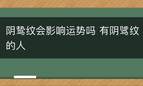 阴鸷纹会影响运势吗 有阴骘纹的人
