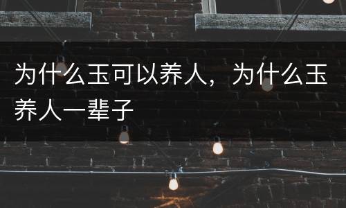 为什么玉可以养人，为什么玉养人一辈子