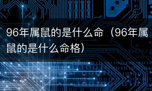 96年属鼠的是什么命（96年属鼠的是什么命格）