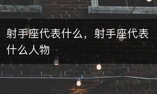 射手座代表什么，射手座代表什么人物