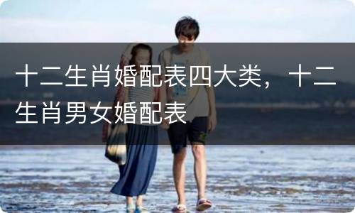 十二生肖婚配表四大类，十二生肖男女婚配表