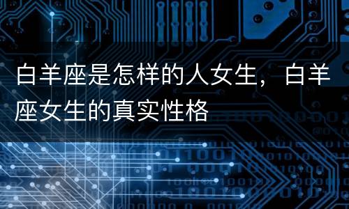 白羊座是怎样的人女生，白羊座女生的真实性格