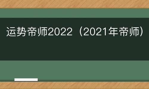 运势帝师2022（2021年帝师）