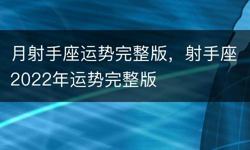 月射手座运势完整版，射手座2022年运势完整版