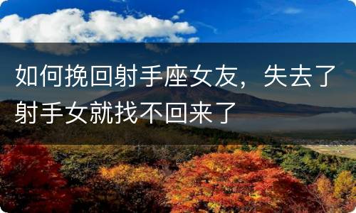 如何挽回射手座女友，失去了射手女就找不回来了