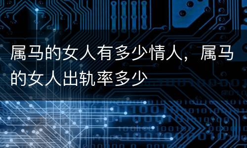 属马的女人有多少情人，属马的女人出轨率多少