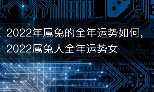2022年属兔的全年运势如何，2022属兔人全年运势女
