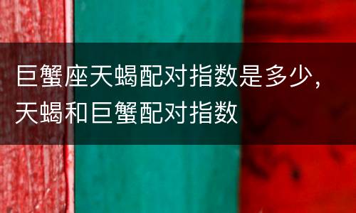巨蟹座天蝎配对指数是多少，天蝎和巨蟹配对指数