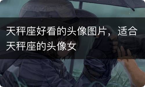 天秤座好看的头像图片，适合天秤座的头像女