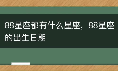 88星座都有什么星座，88星座的出生日期