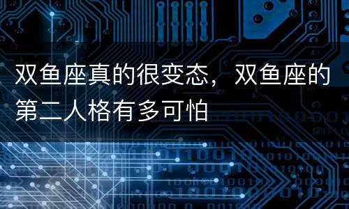 双鱼座真的很变态，双鱼座的第二人格有多可怕