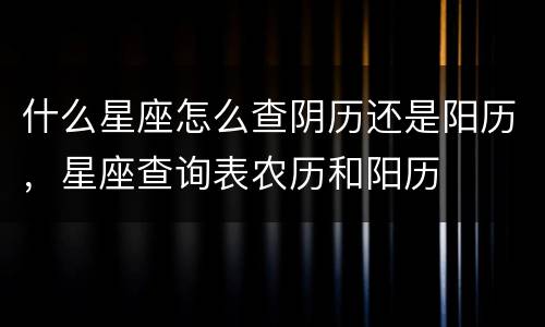 什么星座怎么查阴历还是阳历，星座查询表农历和阳历