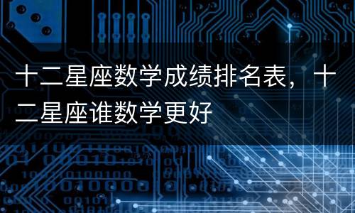 十二星座数学成绩排名表，十二星座谁数学更好