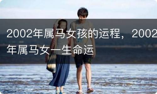 2002年属马女孩的运程，2002年属马女一生命运