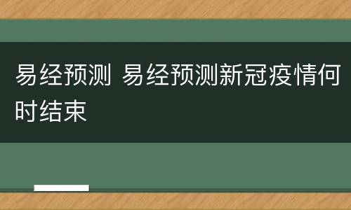 易经预测 易经预测新冠疫情何时结束