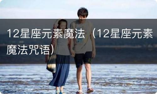 12星座元素魔法（12星座元素魔法咒语）
