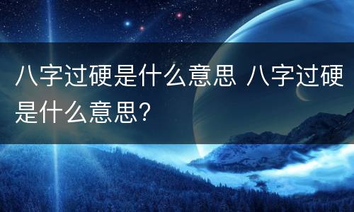 八字过硬是什么意思 八字过硬是什么意思?