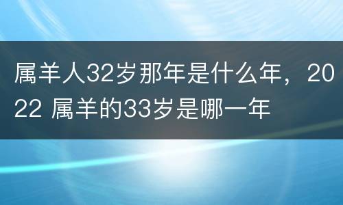 属羊人32岁那年是什么年，2022 属羊的33岁是哪一年