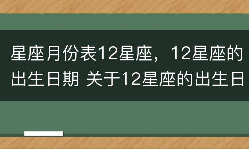 星座月份表12星座，12星座的出生日期 关于12星座的出生日期