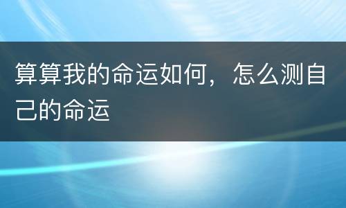 算算我的命运如何，怎么测自己的命运