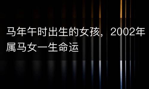 马年午时出生的女孩，2002年属马女一生命运