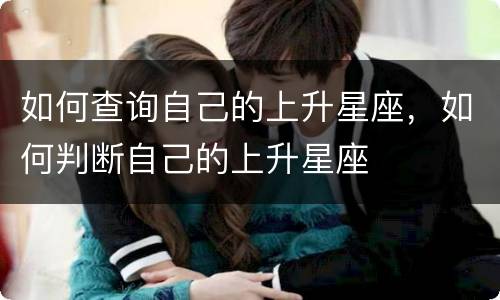 如何查询自己的上升星座，如何判断自己的上升星座