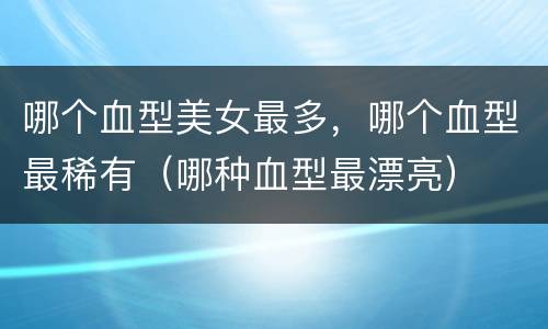 哪个血型美女最多，哪个血型最稀有（哪种血型最漂亮）