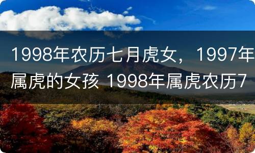 1998年农历七月虎女，1997年属虎的女孩 1998年属虎农历7月什么命